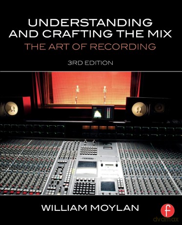 Understanding and Crafting the Mix: The Art of Recording - William Moylan [KSIĄŻKA]