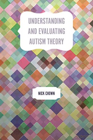 Understanding and Evaluating Autism Theory - Nicholas P Chown [KSIĄŻKA]