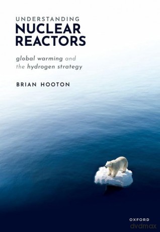 Understanding Nuclear Reactors: Global Warming and the Hydrogen Strategy - Brian Hooton [KSIĄŻKA]