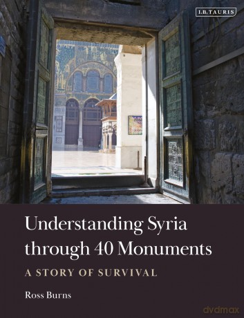 Understanding Syria Through 40 Monuments: A Story of Survival - Ross Burns [KSIĄŻKA]