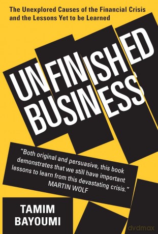 Unfinished Business: The Unexplored Causes of the Financial Crisis and the Lessons Yet to be Learned - Tamim Bayoumi [KSIĄŻKA]