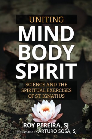 Uniting Mind, Body, Spirit: Science and the Spiritual Exercises of St. Ignatius - Roy Pereira [KSIĄŻKA]