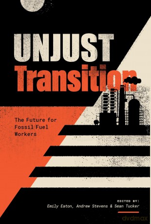 Unjust Transition: The Future for Fossil Fuel Workers - Emily Eaton [KSIĄŻKA]