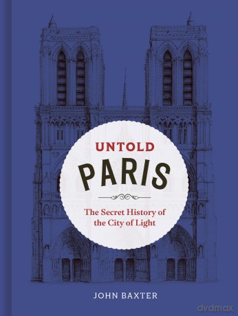 Untold Paris: The Secret History of the City of Light - John Baxter [KSIĄŻKA]