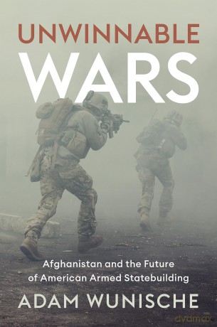 Unwinnable Wars: Afghanistan and the Future of American Armed Statebuilding [KSIĄŻKA]