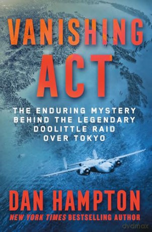 Vanishing Act: The Enduring Mystery Behind the Legendary Doolittle Raid over Tokyo - Dan Hampton [KSIĄŻKA]