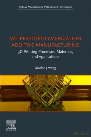Vat Photopolymerization Additive Manufacturing: 3D Printing Processes, Materials, and Applications (Additive Manufacturing Materials and Technologies) - Xiaolong Wang [KSIĄŻKA]