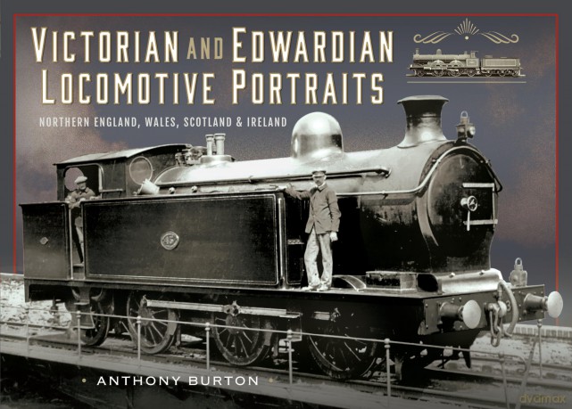 Victorian and Edwardian Locomotive Portraits, Northern England, Wales, Scotland and Ireland - Anthony Burton [KSIĄŻKA]