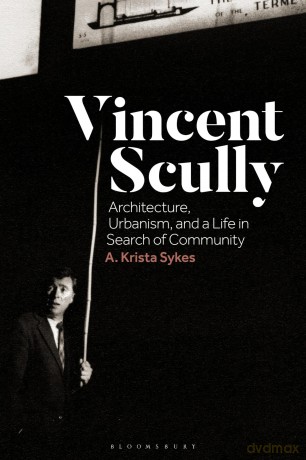 Vincent Scully: Architecture, Urbanism, and a Life in Search of Community - Sykes A Krista [KSIĄŻKA]