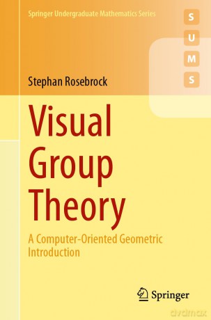 Visual Group Theory: A Computer-Oriented Geometric Introduction (Springer Undergraduate Mathematics Series) - Stephan Rosebrock [KSIĄŻKA]