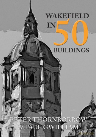 Wakefield in 50 Buildings - Peter Thornborrow [KSIĄŻKA]