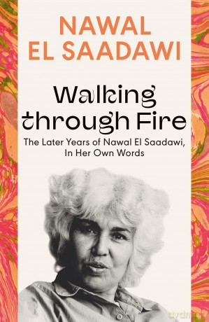Walking through Fire: The Later Years of Nawal El Saadawi, In Her Own Words - Nawal Saadawi [KSIĄŻKA]