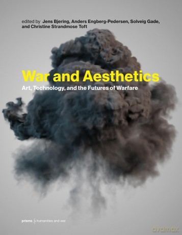 War and Aesthetics: Art, Technology, and the Futures of Warfare (Prisms: Humanities and War) - Jens Bjering [KSIĄŻKA]