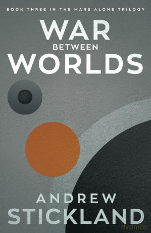 War Between Worlds: Book 3 of the Mars Alone Trilogy Volume 3 - Andrew Stickland [KSIĄŻKA]