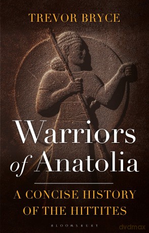 Warriors of Anatolia: A Concise History of the Hittites - Bryce Trevor [KSIĄŻKA]