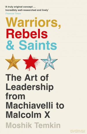 Warriors, Rebels and Saints: The Art of Leadership from Machiavelli to Malcolm X - Moshik Temkin [KSIĄŻKA]