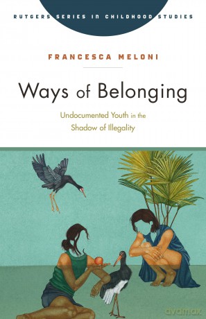 Ways of Belonging: Undocumented Youth in the Shadow of Illegality (Rutgers Series in Childhood Studies) - Francesca Meloni [KSIĄŻKA]