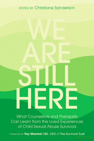 We Are Still Here: What Counsellors and Therapists Can Learn from the Lived Experiences of Child Sexual Abuse Survivors - C Sanderson [KSIĄŻKA]