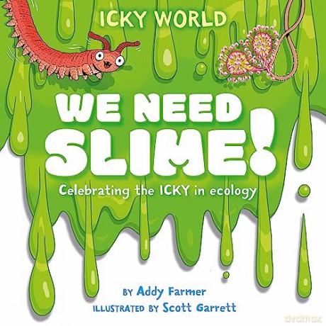 We Need SLIME!: Celebrating the icky but important parts of Earth's ecology [KSIĄŻKA]