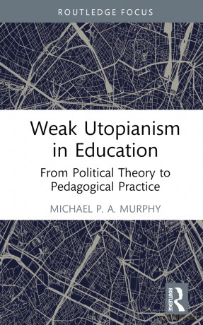 Weak Utopianism in Education: From Political Theory to Pedagogical Practice (Rethinking Education) - Murphy Michael P. A [KSIĄŻKA]