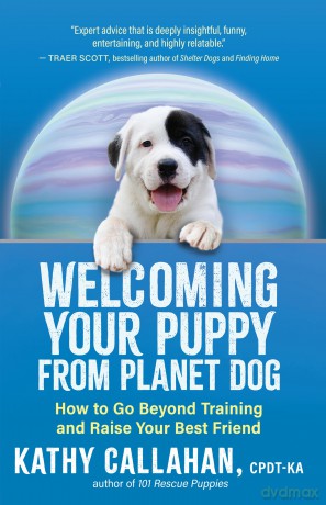 Welcoming Your Puppy from Planet Dog: How to Bridge the Culture Gap, Go Beyond Training and Raise Your Best Friend - Kathy Callahan [KSIĄŻKA]