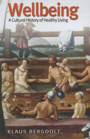 Wellbeing: A Cultural History of Healthy Living - Bergdolt [KSIĄŻKA]