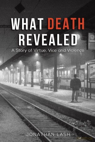 What Death Revealed: A Story of Virtue, Vice and Violence - Jonathan Lash [KSIĄŻKA]