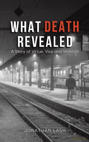 What Death Revealed: A Story of Virtue, Vice and Violence - Jonathan Lash [KSIĄŻKA]