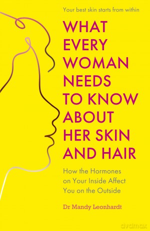 What Every Woman Needs to Know About Her Skin and Hair: How the hormones on your inside affect you on the outside - Mandy Leonhardt [KSIĄŻKA]
