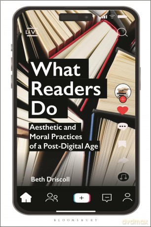What Readers Do: Aesthetic and Moral Practices of a Post-Digital Age - Beth Driscoll [KSIĄŻKA]