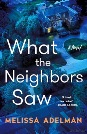 What the Neighbors Saw: A Novel - Melissa Adelman [KSIĄŻKA]
