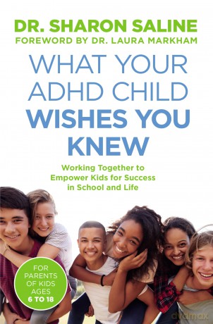 What Your ADHD Child Wishes You Knew: Working Together to Empower Kids for Success in School and Life - Sharon Saline [KSIĄŻKA]