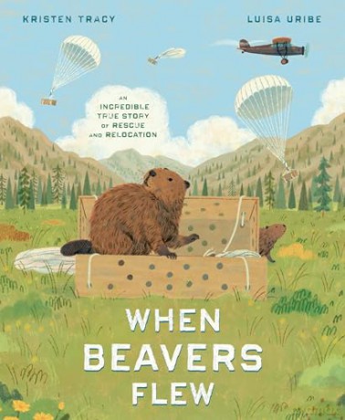 When Beavers Flew: An Incredible True Story of Rescue and Relocation - Kristen Tracy [KSIĄŻKA]