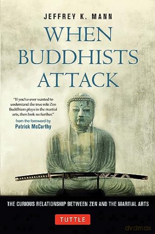When Buddhists Attack: The Curious Relationship Between Zen and the Martial Arts - Jeffrey K. Mann [KSIĄŻKA]