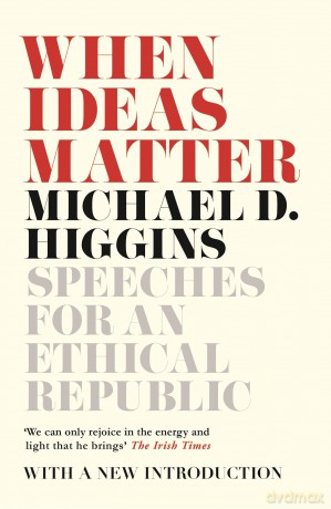 When Ideas Matter: Speeches for an Ethical Republic - Michael D Higgins [KSIĄŻKA]