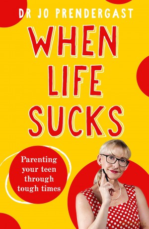 When Life Sucks: The practical and effective how-to guide to parenting your teen through tough times from an expert psychiatrist and comedian for fans of Maggie Dent, Celia Lashlie and Nigel Latta - Dr. Jo Prendergast [KSIĄŻKA]