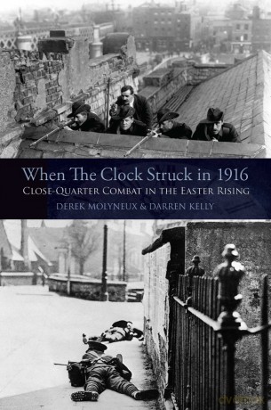 When the Clock Struck in 1916: Close-Quarter Combat in the Easter Rising - Derek Molyneux [KSIĄŻKA]
