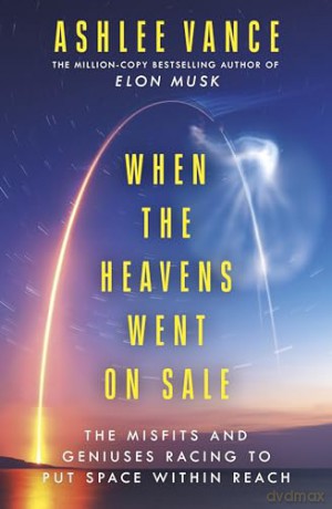 When The Heavens Went On Sale: The Misfits and Geniuses Racing to Put Space Within Reach - Ashlee Vance [KSIĄŻKA]