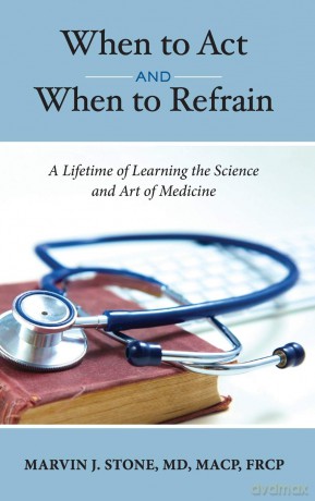 When to Act and When to Refrain: A Lifetime of Learning the Science and Art of Medicine (revised edition) - Marvin J. Stone [KSIĄŻKA]