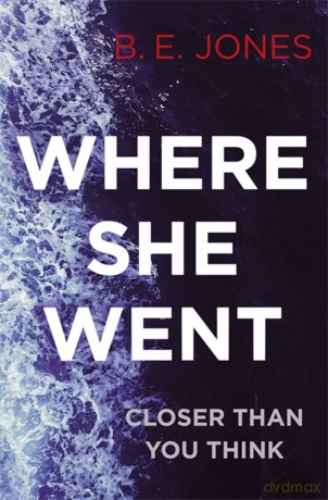Where She Went: An irresistible, twisty thriller: An utterly gripping psychological thriller with a killer twist - B E Jones [KSIĄŻKA]