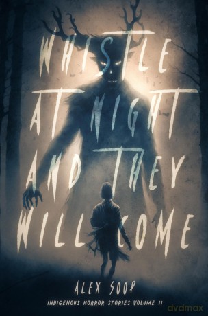 Whistle at Night and They Will Come: Indigenous Horror Stories Volume 2 (Dark Tales) - Alex Soop [KSIĄŻKA]