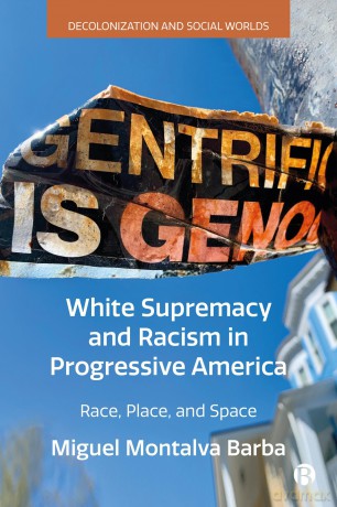 White Supremacy and Racism in Progressive America: Race, Place, and Space (Decolonization and Social Worlds) - Miguel Montal Barba [KSIĄŻKA]