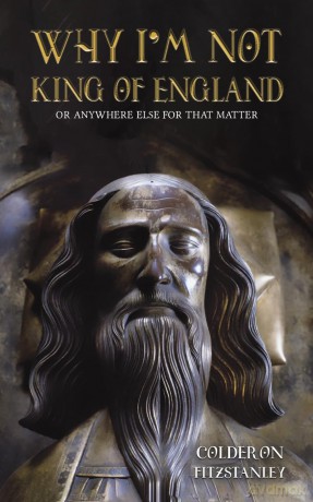 Why I'm Not King of England: Or Anywhere Else for That Matter - Coldero Fitzstanley [KSIĄŻKA]