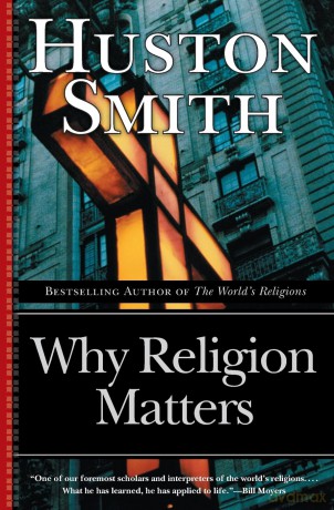 Why Religion Matters: The Fate of the Human Spirit in an Age of Disbelief: 14 - Huston Smith [KSIĄŻKA]