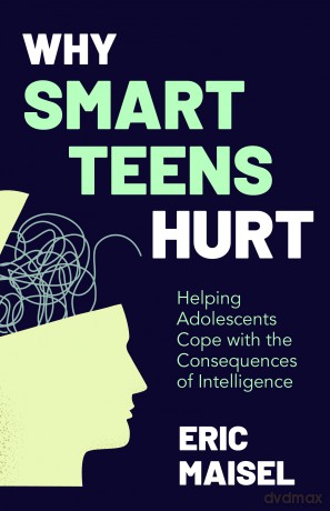 Why Smart Teens Hurt: Helping Adolescents Cope with the Consequences of Intelligence (Teenage psychology, Teen depression and anxiety) - Eric Maisel [KSIĄŻKA]