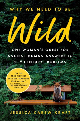 Why We Need to Be Wild: One Woman's Quest for Ancient Human Answers to 21st Century Problems - Jessica Carew Kraft [KSIĄŻKA]