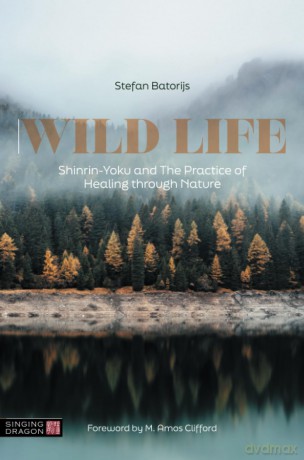 Wild Life: Shinrin-Yoku and The Practice of Healing through Nature - Stefan Batorijs [KSIĄŻKA]