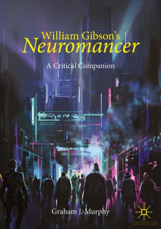 William Gibson's "Neuromancer": A Critical Companion (Palgrave Science Fiction and Fantasy: A New Canon) - Graham J. Murphy [KSIĄŻKA]