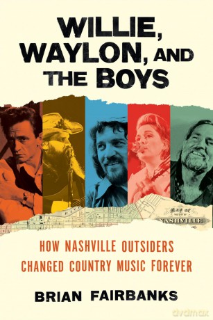 Willie, Waylon, and the Boys: How Nashville Outsiders Changed Country Music Forever - Brian Fairbanks [KSIĄŻKA]