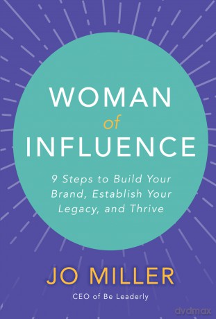 Woman of Influence: 9 Steps to Build Your Brand, Establish Your Legacy, and Thrive (BUSINESS BOOKS) - Jo Miller [KSIĄŻKA]